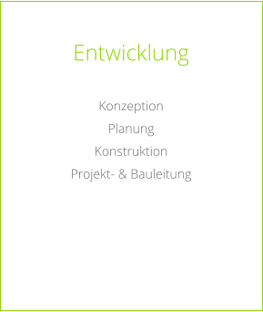 Entwicklung  Konzeption Planung Konstruktion Projekt- & Bauleitung