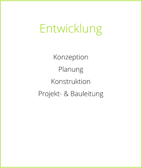 Entwicklung  Konzeption Planung Konstruktion Projekt- & Bauleitung